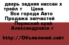 дверь задняя ниссан х трейл т31 › Цена ­ 11 000 - Все города Авто » Продажа запчастей   . Пермский край,Александровск г.